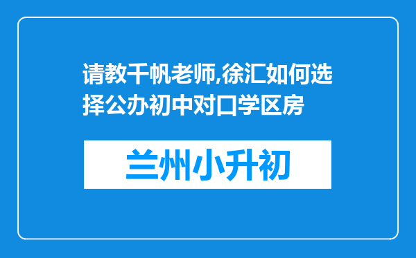 请教千帆老师,徐汇如何选择公办初中对口学区房