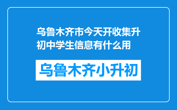 乌鲁木齐市今天开收集升初中学生信息有什么用