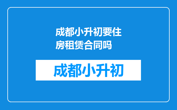 成都小升初要住房租赁合同吗