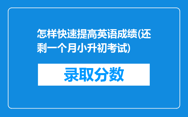 怎样快速提高英语成绩(还剩一个月小升初考试)