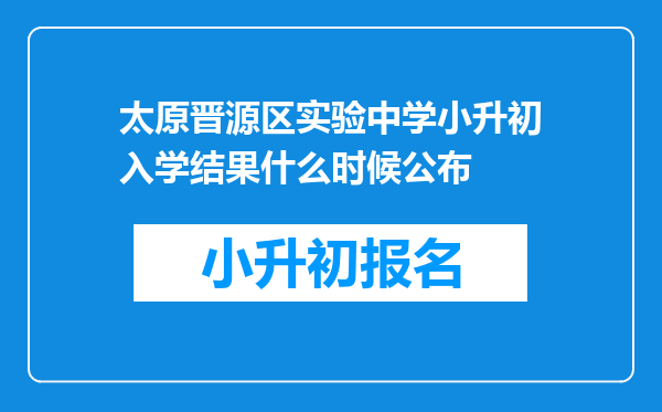 太原晋源区实验中学小升初入学结果什么时候公布