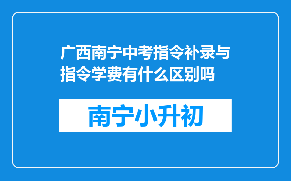 广西南宁中考指令补录与指令学费有什么区别吗