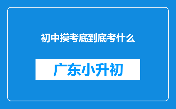 初中摸考底到底考什么