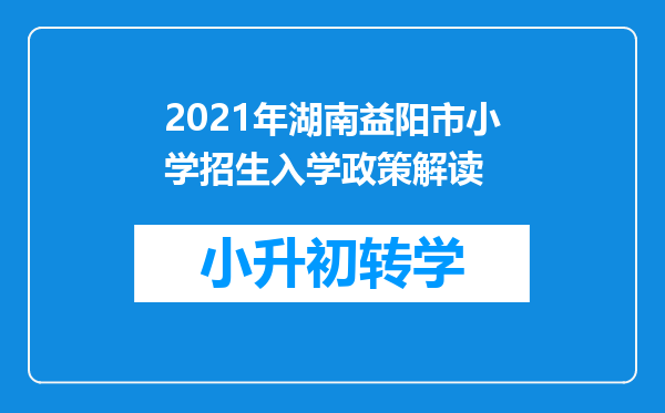 2021年湖南益阳市小学招生入学政策解读