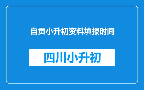 自贡小升初资料填报时间