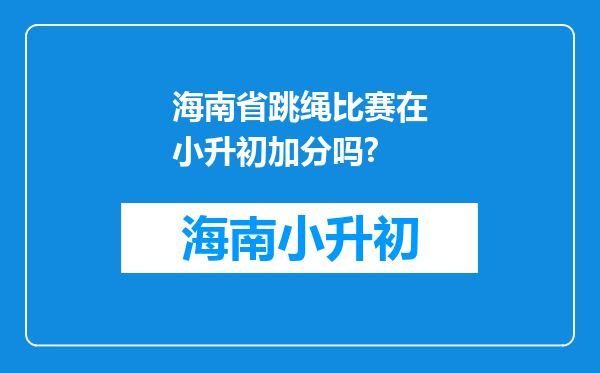 海南省跳绳比赛在小升初加分吗?