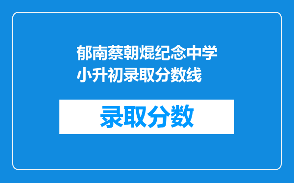 郁南蔡朝焜纪念中学小升初录取分数线