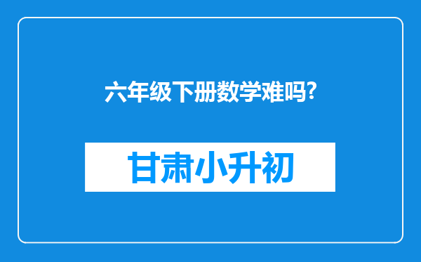 六年级下册数学难吗?