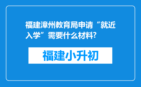 福建漳州教育局申请“就近入学”需要什么材料?