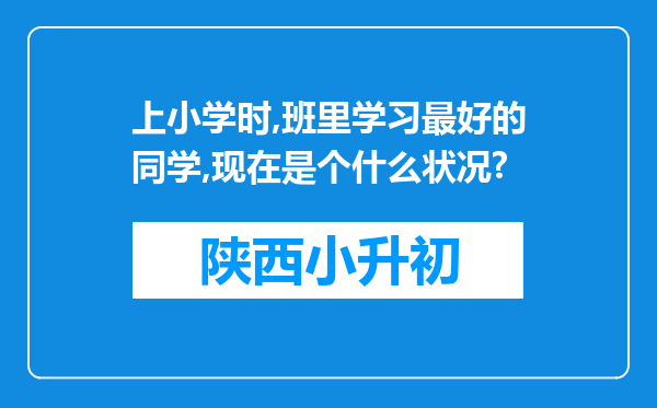 上小学时,班里学习最好的同学,现在是个什么状况?