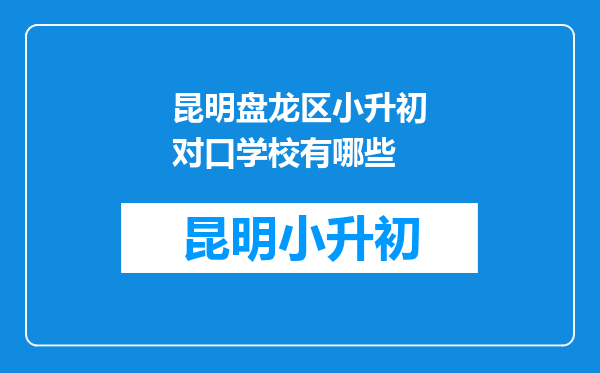 昆明盘龙区小升初对口学校有哪些