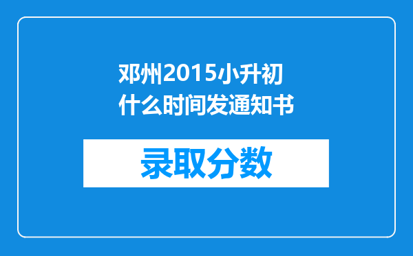 邓州2015小升初什么时间发通知书