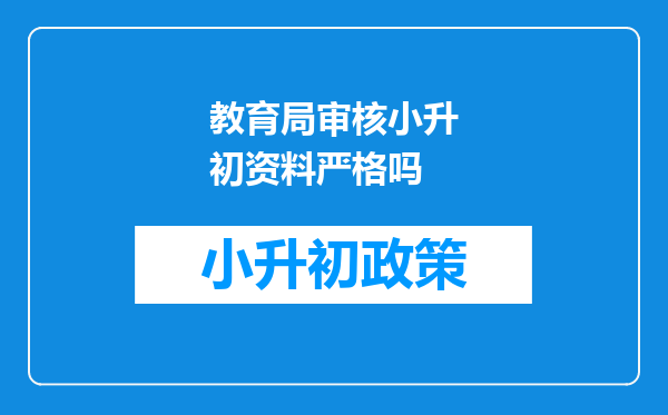 教育局审核小升初资料严格吗