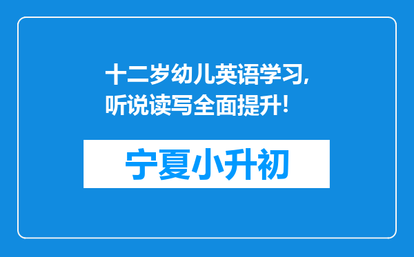 十二岁幼儿英语学习,听说读写全面提升!