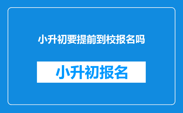 小升初要提前到校报名吗