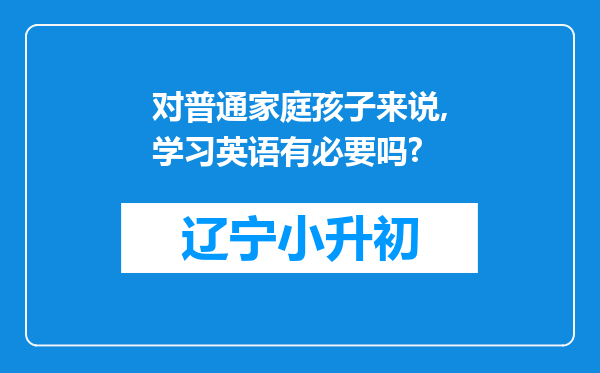 对普通家庭孩子来说,学习英语有必要吗?