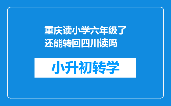 重庆读小学六年级了还能转回四川读吗