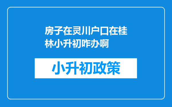 房子在灵川户口在桂林小升初咋办啊