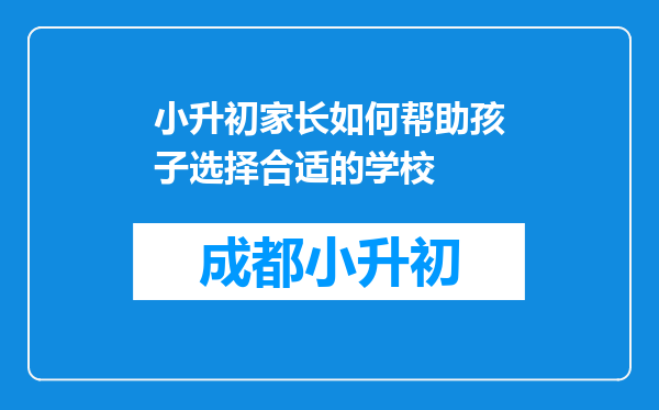 小升初家长如何帮助孩子选择合适的学校