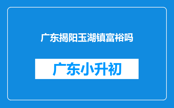 广东揭阳玉湖镇富裕吗