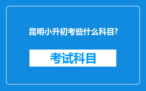 昆明小升初考些什么科目?