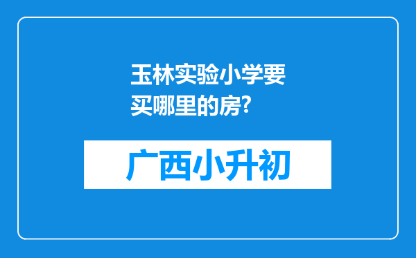 玉林实验小学要买哪里的房?