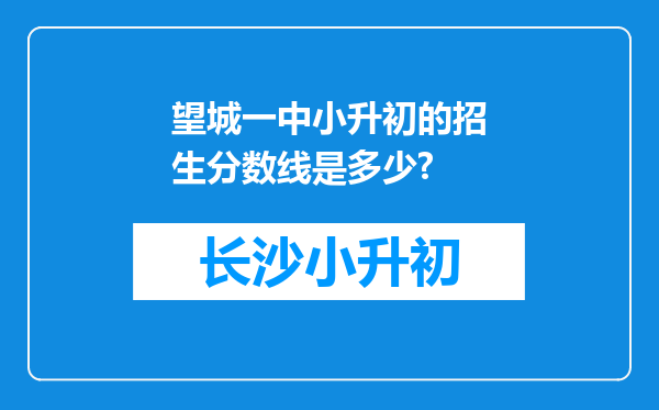 望城一中小升初的招生分数线是多少?