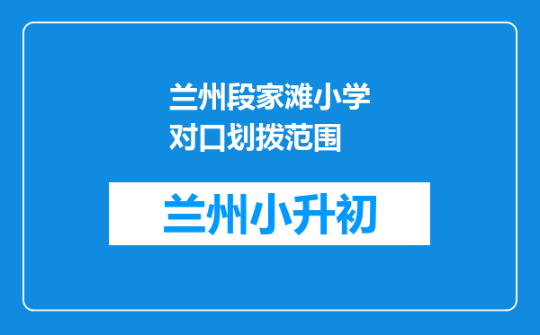 兰州段家滩小学对口划拨范围