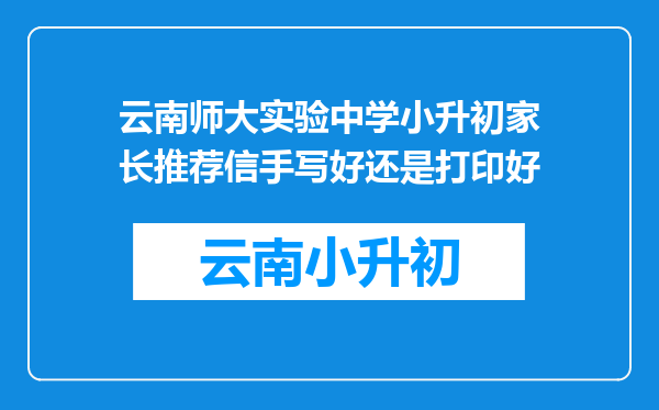 云南师大实验中学小升初家长推荐信手写好还是打印好