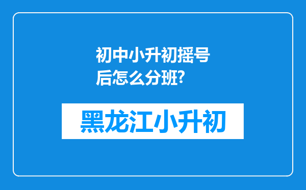 初中小升初摇号后怎么分班?