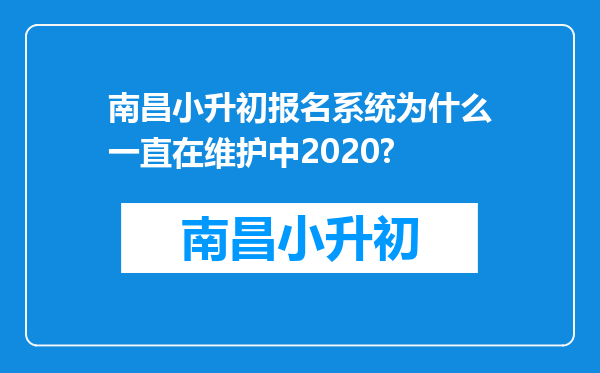 南昌小升初报名系统为什么一直在维护中2020?