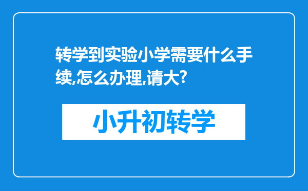 转学到实验小学需要什么手续,怎么办理,请大?