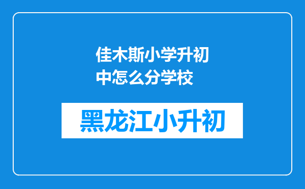 佳木斯小学升初中怎么分学校