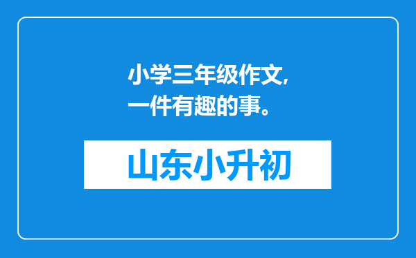 小学三年级作文,一件有趣的事。