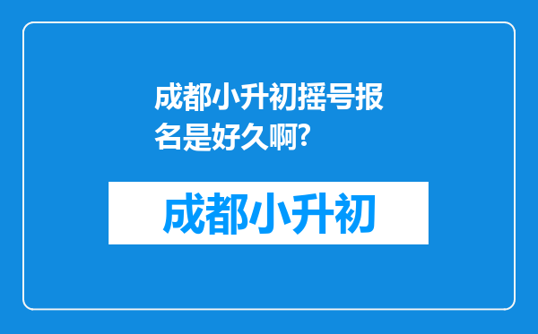 成都小升初摇号报名是好久啊?