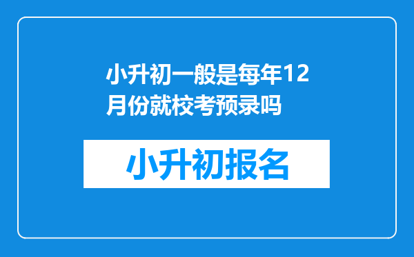 小升初一般是每年12月份就校考预录吗