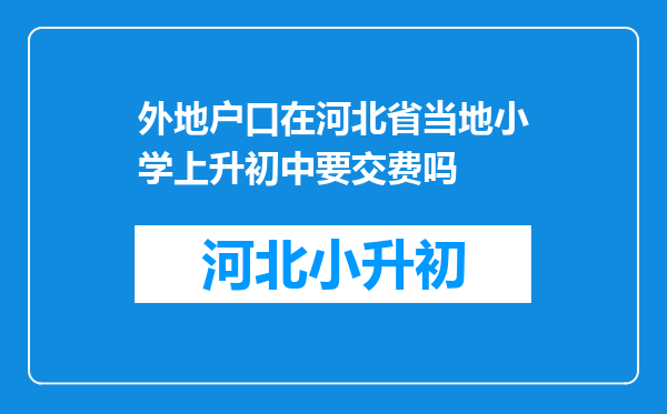 外地户口在河北省当地小学上升初中要交费吗