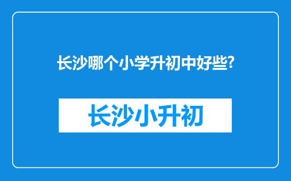 长沙哪个小学升初中好些?