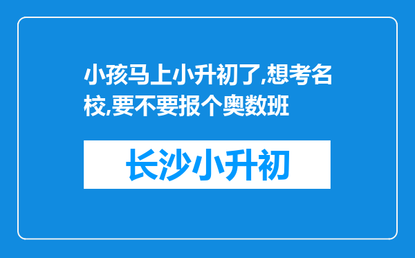 小孩马上小升初了,想考名校,要不要报个奥数班