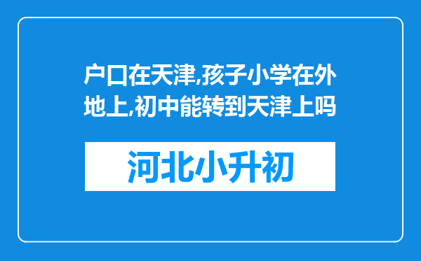 户口在天津,孩子小学在外地上,初中能转到天津上吗