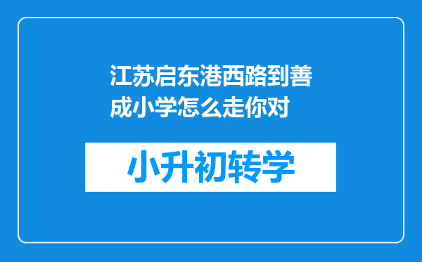 江苏启东港西路到善成小学怎么走你对