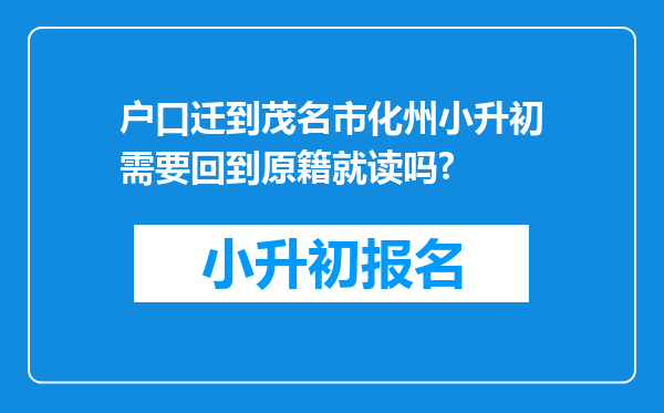 户口迁到茂名市化州小升初需要回到原籍就读吗?