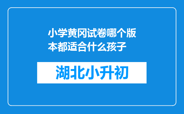 小学黄冈试卷哪个版本都适合什么孩子