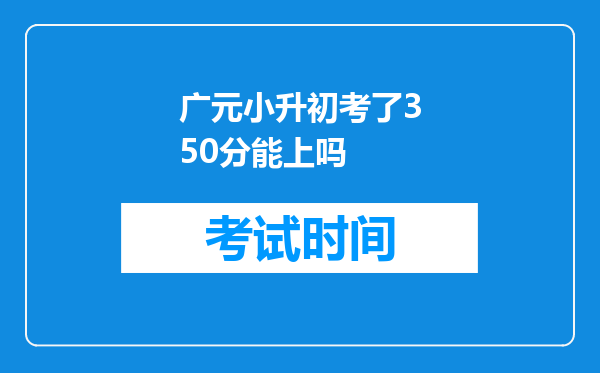 广元小升初考了350分能上吗