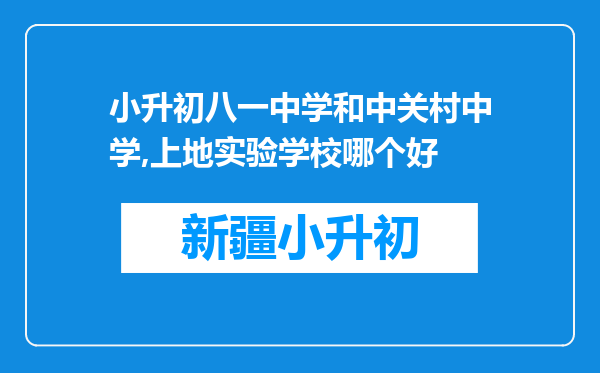 小升初八一中学和中关村中学,上地实验学校哪个好