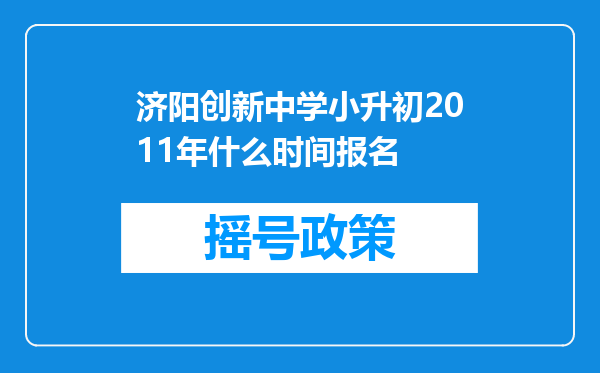 济阳创新中学小升初2011年什么时间报名