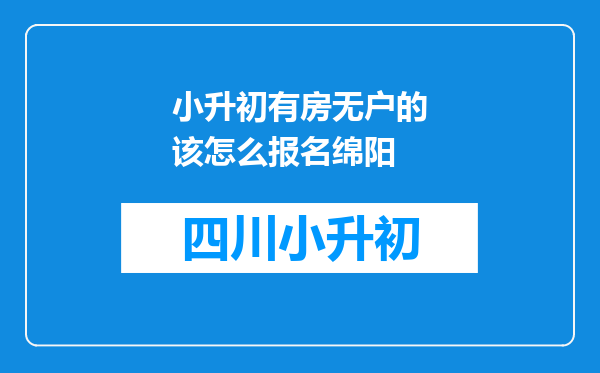 小升初有房无户的该怎么报名绵阳