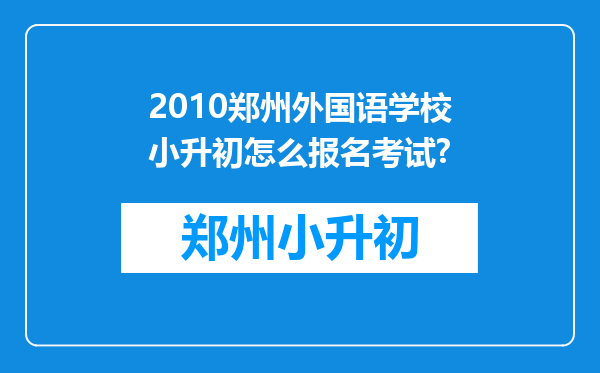 2010郑州外国语学校小升初怎么报名考试?