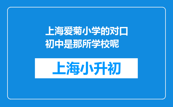 上海爱菊小学的对口初中是那所学校呢