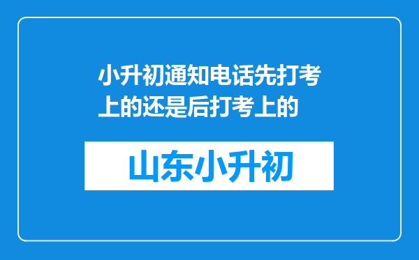 小升初通知电话先打考上的还是后打考上的